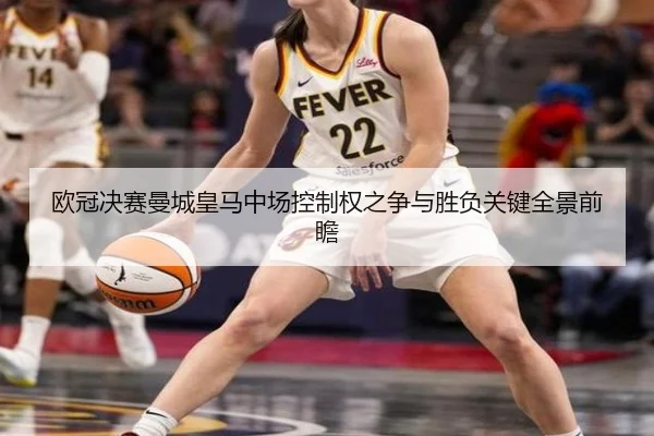 欧冠决赛曼城皇马中场控制权之争与胜负关键全景前瞻