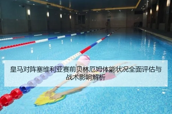 皇马对阵塞维利亚赛前贝林厄姆体能状况全面评估与战术影响解析
